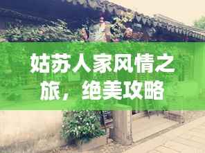 姑苏人家风情之旅,绝美攻略一网打尽!