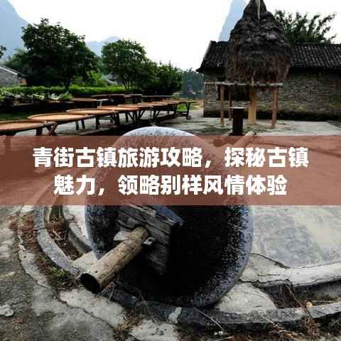 青街古镇旅游攻略,探秘古镇魅力,领略别样风情体验