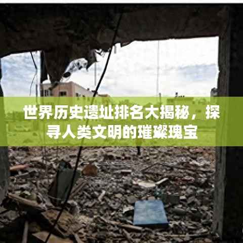世界历史遗址排名大揭秘,探寻人类文明的璀璨瑰宝