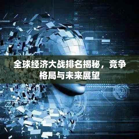 全球经济大战排名揭秘,竞争格局与未来展望
