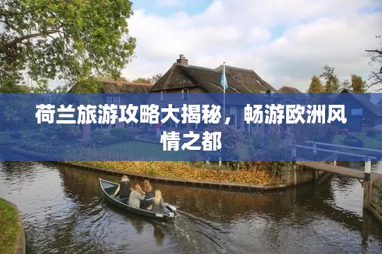 荷兰旅游攻略大揭秘，畅游欧洲风情之都