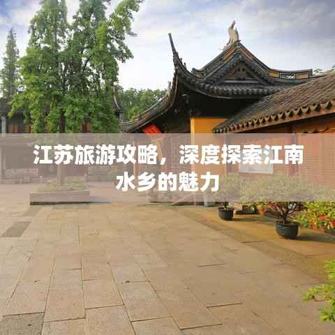 江苏旅游攻略,深度探索江南水乡的魅力