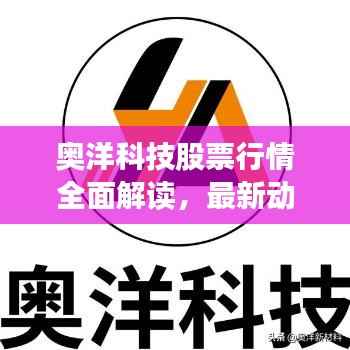 奥洋科技股票行情全面解读,最新动态、趋势分析与投资建议