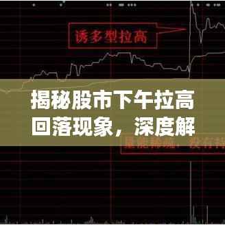揭秘股市下午拉高回落现象,深度解析市场走势背后的原因