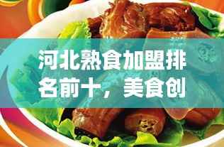河北熟食加盟排名前十，美食创业新风口！