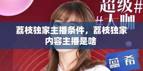 荔枝独家主播条件,荔枝独家内容主播是啥