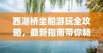 西湖桥坐船游玩全攻略,最新指南带你畅游水上美景