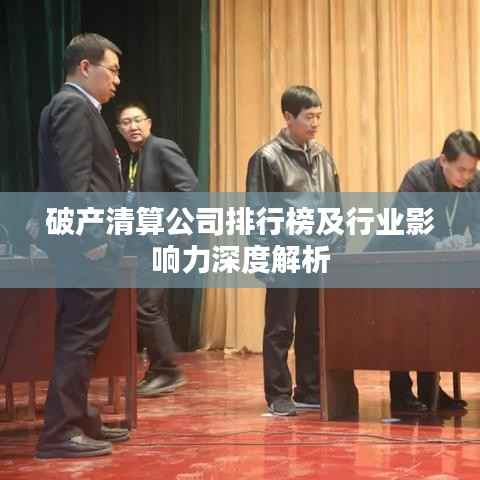 破产清算公司排行榜及行业影响力深度解析
