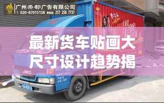 最新货车贴画大尺寸设计趋势揭秘,引领潮流的2024新款贴画亮相!