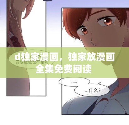 d独家漫画,独家放漫画全集免费阅读