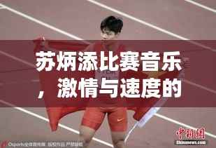 苏炳添比赛音乐,激情与速度的完美融合