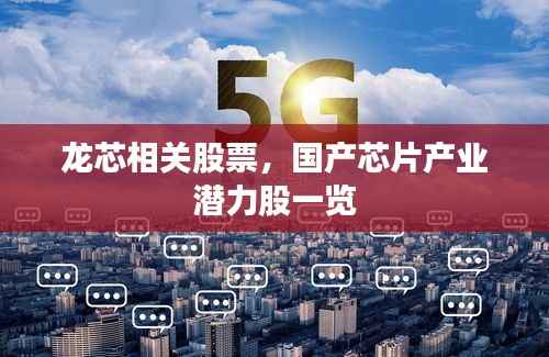 龙芯相关股票，国产芯片产业潜力股一览