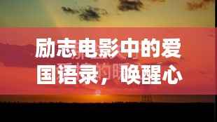 励志电影中的爱国语录,唤醒心灵深处的力量之源