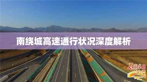 南绕城高速通行状况深度解析