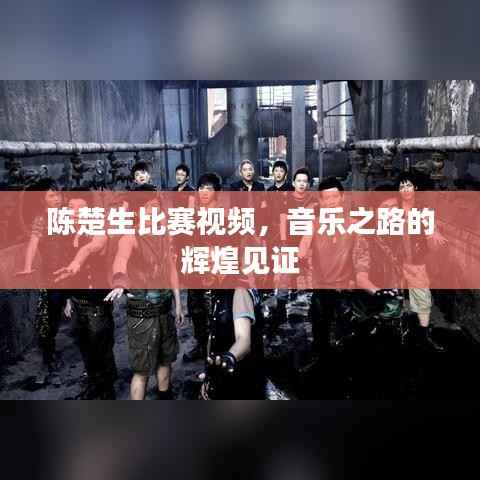 陈楚生比赛视频,音乐之路的辉煌见证