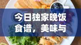 今日独家晚饭食谱,美味与健康双全,吃货必备佳肴!