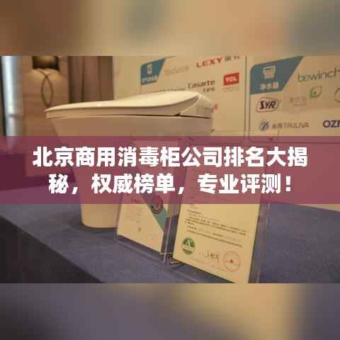 北京商用消毒柜公司排名大揭秘,权威榜单,专业评测!