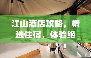 江山酒店攻略,精选住宿,体验绝美江山之旅!