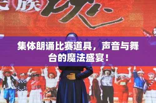 集体朗诵比赛道具,声音与舞台的魔法盛宴!