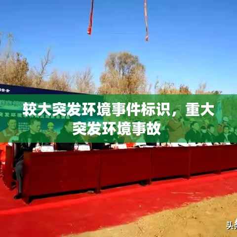 较大突发环境事件标识，重大突发环境事故 