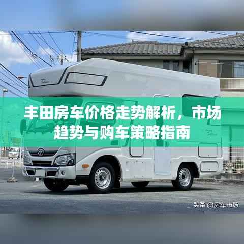 丰田房车价格走势解析,市场趋势与购车策略指南
