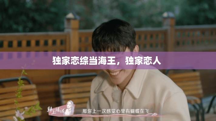 独家恋综当海王,独家恋人