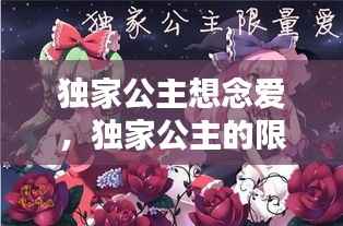 独家公主想念爱,独家公主的限量爱