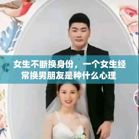 女生不断换身份,一个女生经常换男朋友是种什么心理