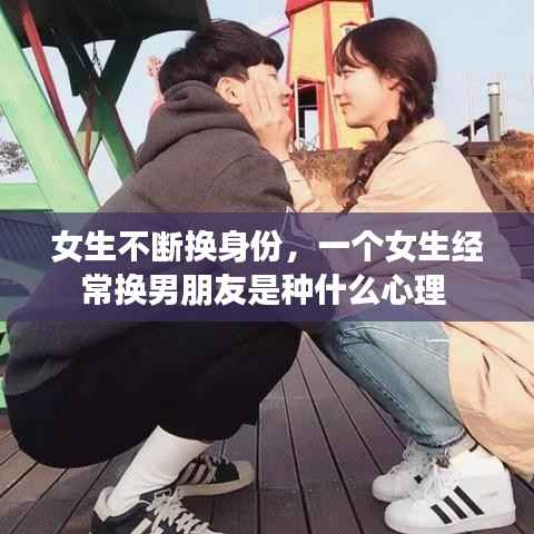 女生不断换身份,一个女生经常换男朋友是种什么心理
