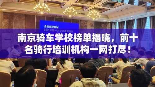 南京骑车学校榜单揭晓,前十名骑行培训机构一网打尽!