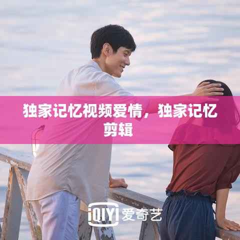 独家记忆视频爱情，独家记忆剪辑 