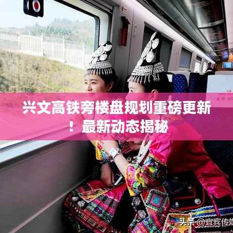 兴文高铁旁楼盘规划重磅更新!最新动态揭秘