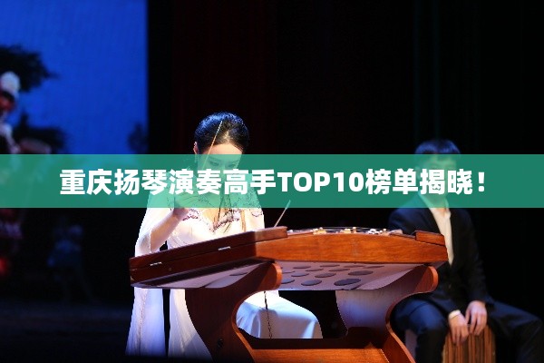 重庆扬琴演奏高手TOP10榜单揭晓!