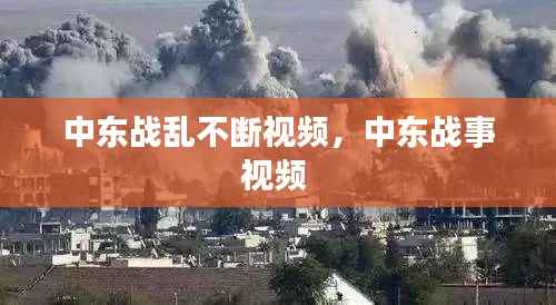 中东战乱不断视频,中东战事视频