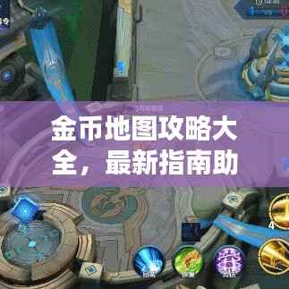 金币地图攻略大全，最新指南助你轻松玩转金币地图！
