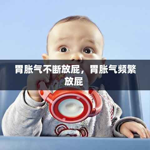 胃胀气不断放屁，胃胀气频繁放屁 