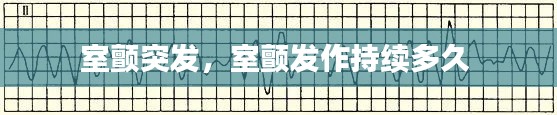 室颤突发,室颤发作持续多久
