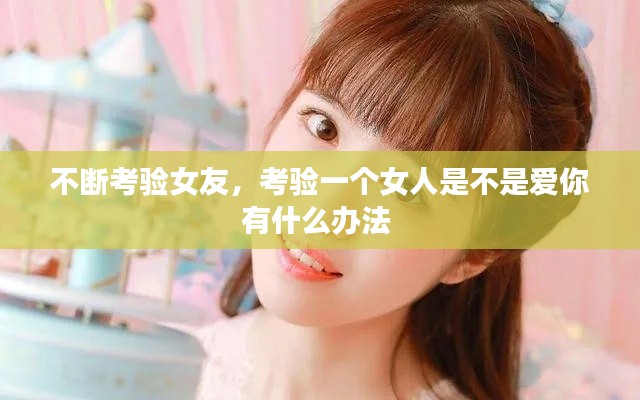 不断考验女友，考验一个女人是不是爱你有什么办法 