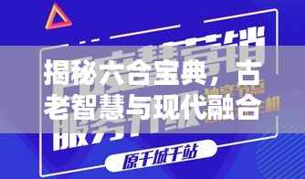 揭秘六合宝典，古老智慧与现代融合的奥秘，百度倾情收录！