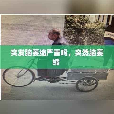 突发脑萎缩严重吗,突然脑萎缩