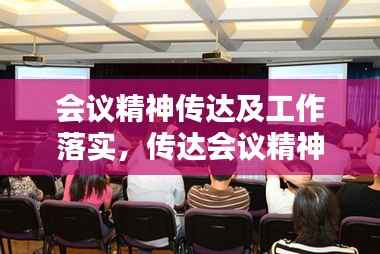 会议精神传达及工作落实,传达会议精神落实情况怎么写
