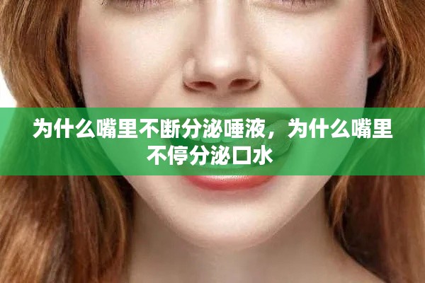 为什么嘴里不断分泌唾液,为什么嘴里不停分泌口水