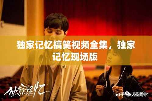 独家记忆搞笑视频全集,独家记忆现场版