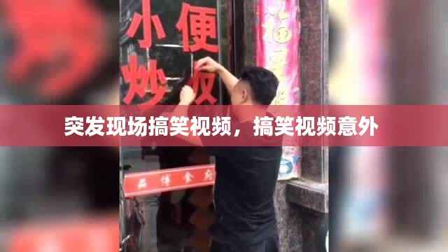 突发现场搞笑视频，搞笑视频意外 