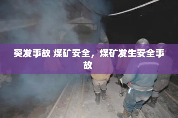 突发事故 煤矿安全，煤矿发生安全事故 