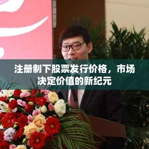 注册制下股票发行价格,市场决定价值的新纪元