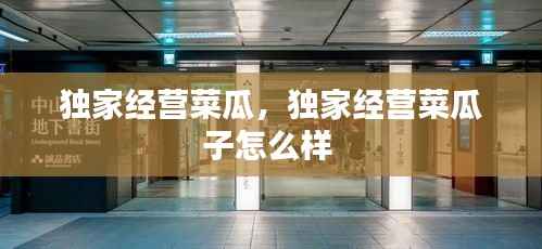 独家经营菜瓜，独家经营菜瓜子怎么样 