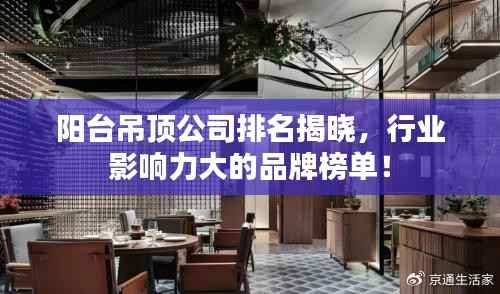 阳台吊顶公司排名揭晓,行业影响力大的品牌榜单!