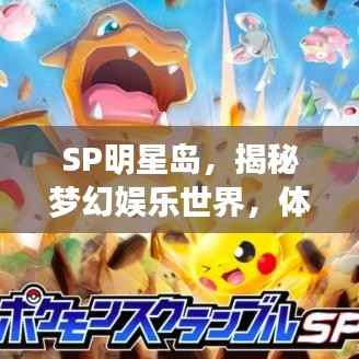 SP明星岛,揭秘梦幻娱乐世界,体验全新魅力之旅
