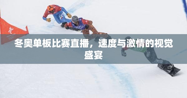 冬奥单板比赛直播，速度与激情的视觉盛宴